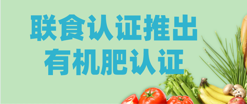 重磅！北京聯(lián)食認證推出“有機肥”認證